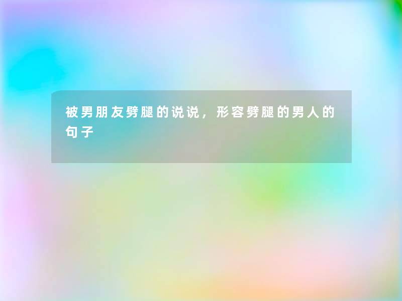 被男朋友劈腿的说说,形容劈腿的男人的句子 被男朋友劈腿的说说,形容劈腿的男人的句子