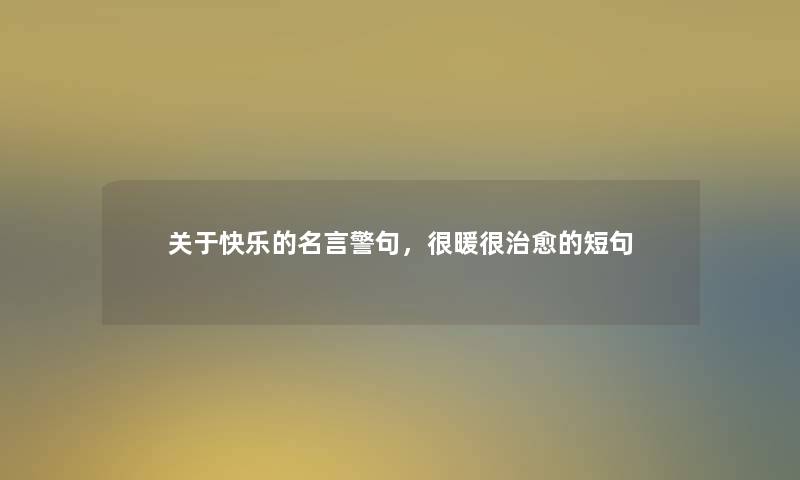关于快乐的名言警句，很暖很治愈的短句