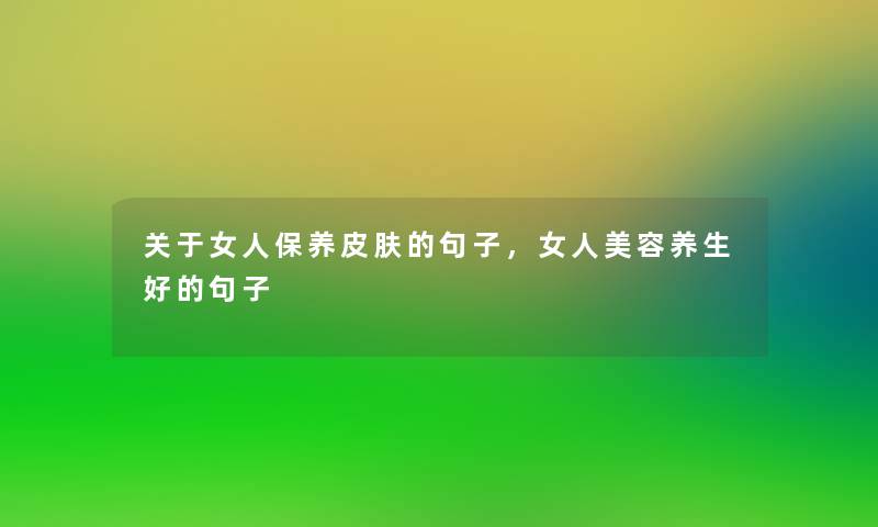 关于女人保养皮肤的句子，女人美容养生好的句子
