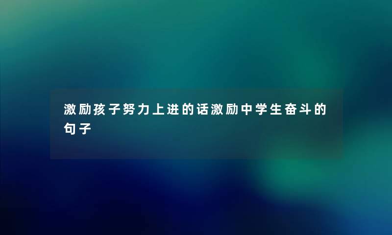 激励孩子努力上进的话激励中学生奋斗的句子