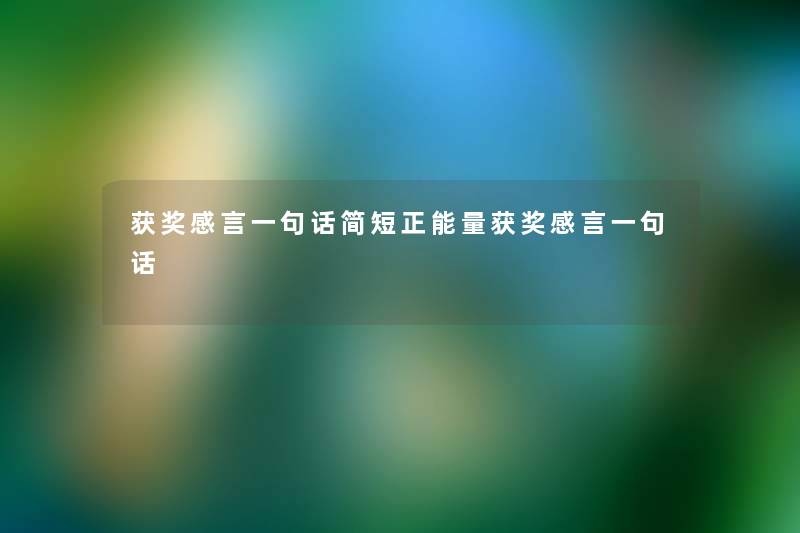 获奖感言一句话简短正能量获奖感言一句话 获奖感言一句话简短正能量获奖感言一句话
