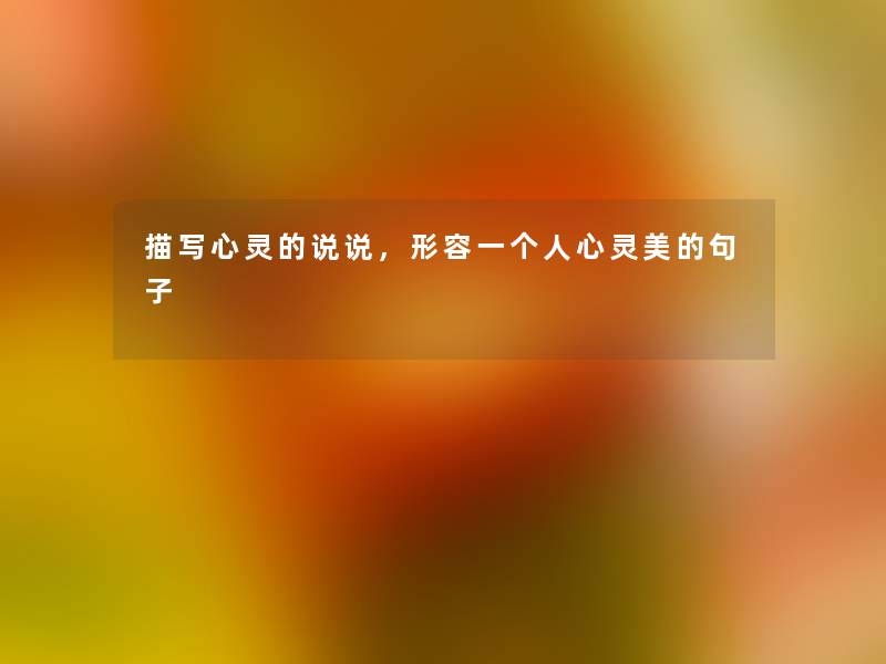 描写心灵的说说，形容一个人心灵美的句子