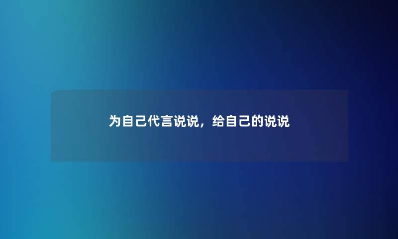 为自己代言说说，给自己的说说