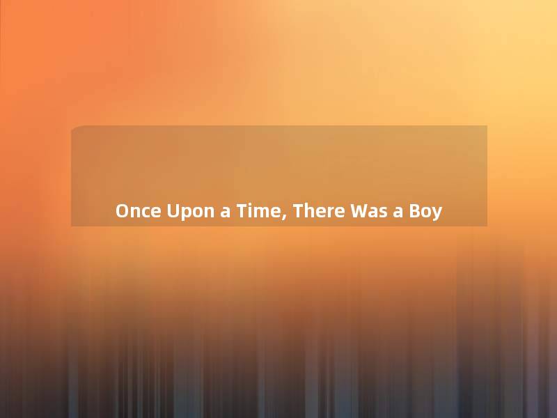 Once Upon a Time, There Was a Boy Once Upon a Time, There Was a Boy
