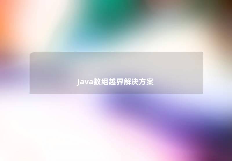 Java数组越界解决方案 Java数组越界解决方案