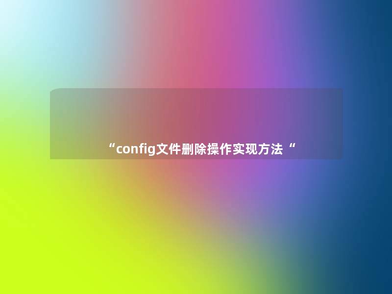 “config文件删除操作实现方法“ “config文件删除操作实现方法“