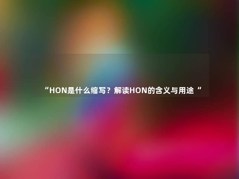 HON是什么缩写？解读HON的含义与用途