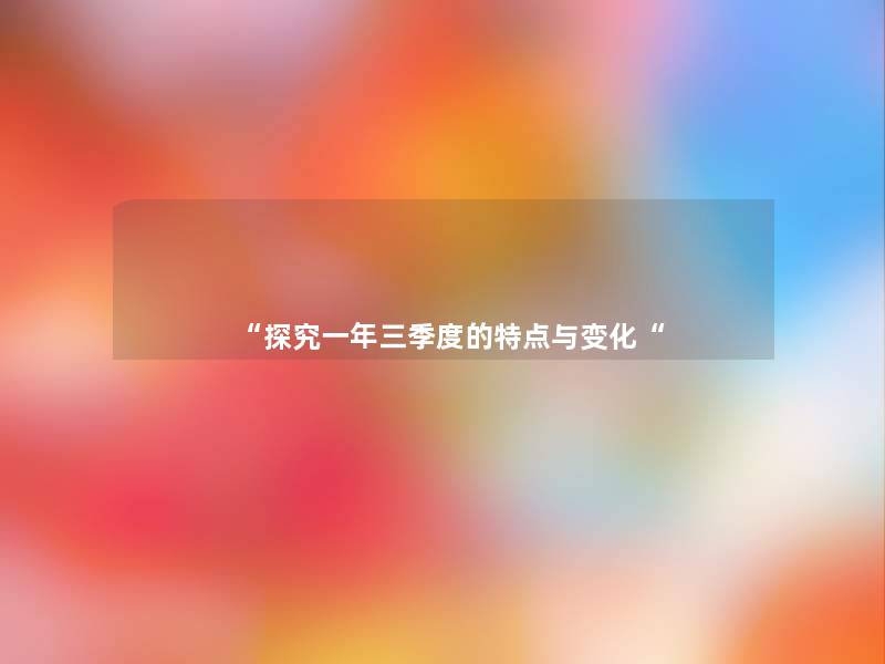 “探究一年三季度的特点与变化“ “探究一年三季度的特点与变化“