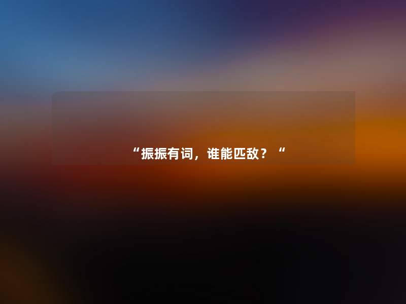 “振振有词,谁能匹敌?“ “振振有词,谁能匹敌?“