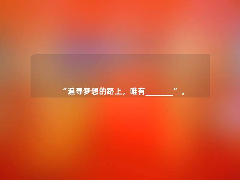 追寻梦想的路上，唯有_______。
