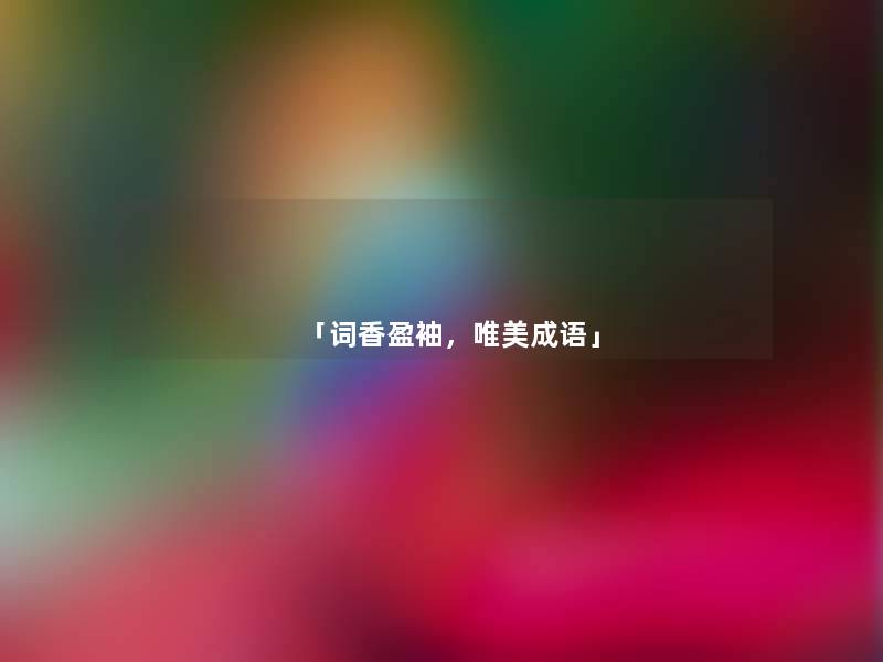「词香盈袖,唯美成语」 「词香盈袖,唯美成语」