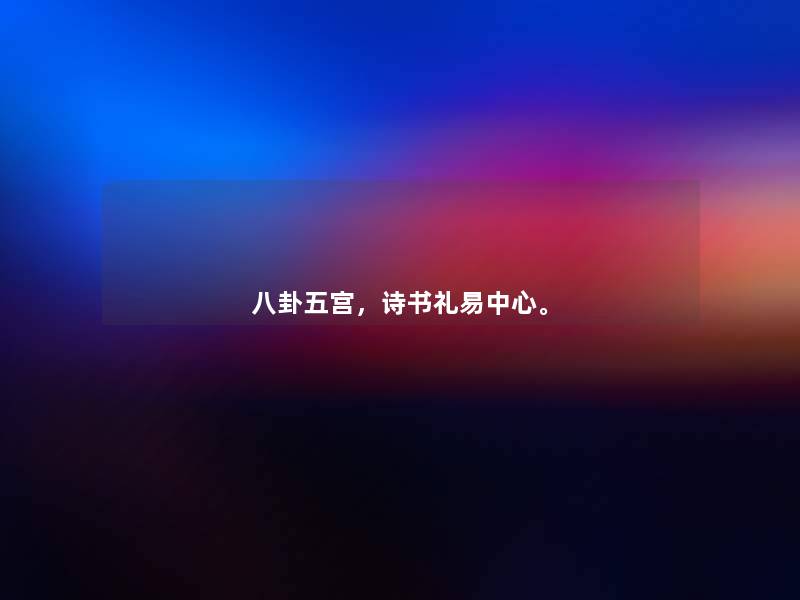 八卦五宫,诗书礼易中心。 八卦五宫,诗书礼易中心。