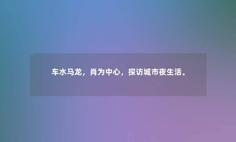 车水马龙，肖为中心，探访城市夜生活。