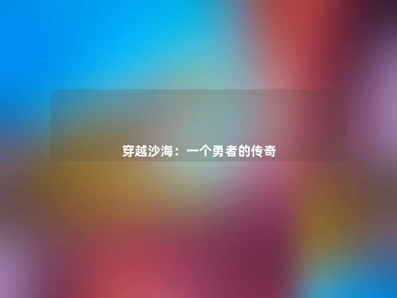 穿越沙海:一个勇者的传奇 穿越沙海:一个勇者的传奇