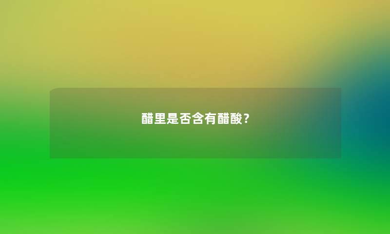 醋里是否含有醋酸? 醋里是否含有醋酸?
