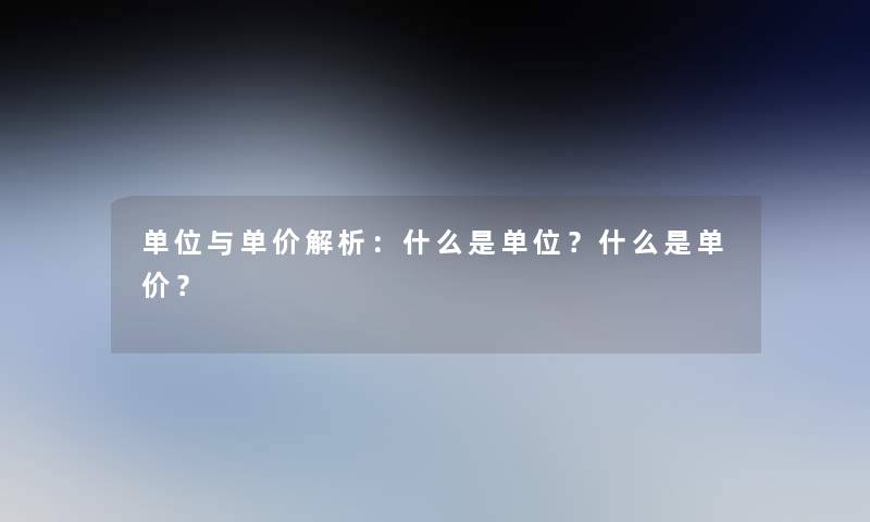 单位与单价解析：什么是单位？什么是单价？