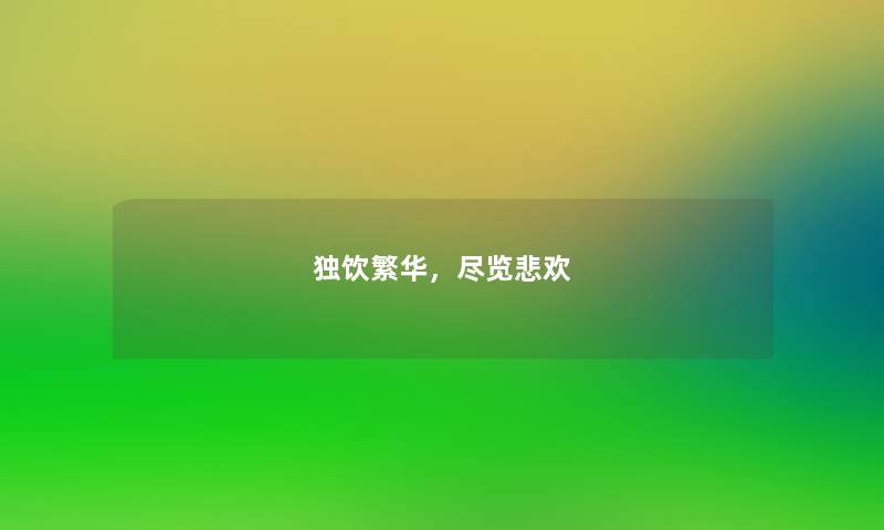 独饮繁华,尽览悲欢 独饮繁华,尽览悲欢