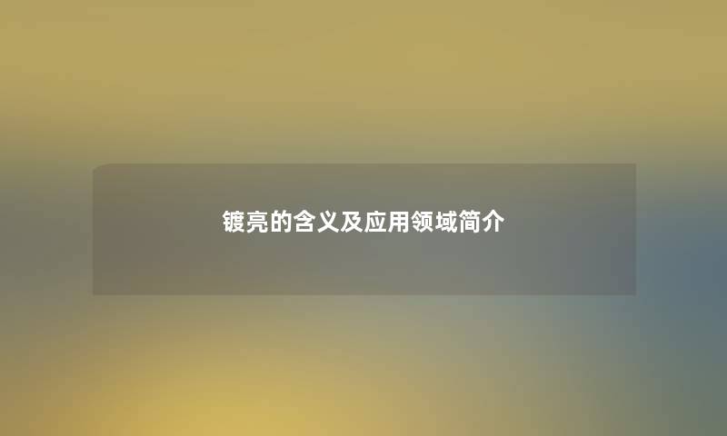 镀亮的含义及应用领域简介 镀亮的含义及应用领域简介