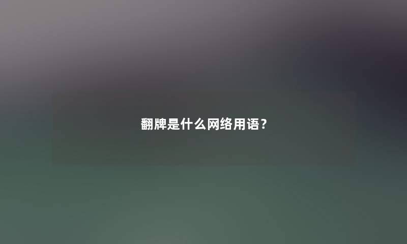 翻牌是什么网络用语？