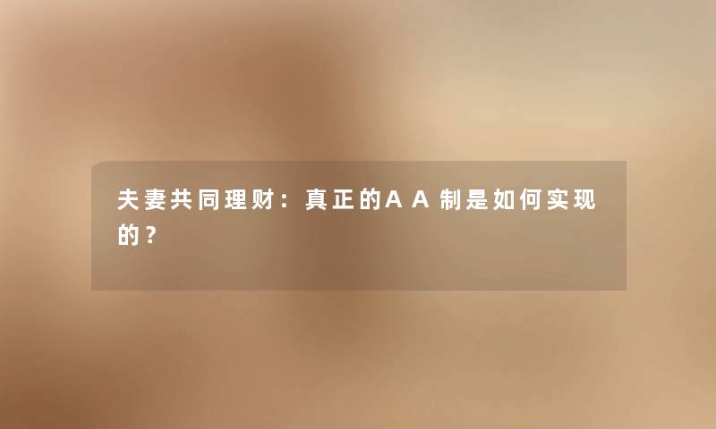 夫妻共同理财:真正的AA制是如何实现的? 夫妻共同理财:真正的AA制是如何实现的?