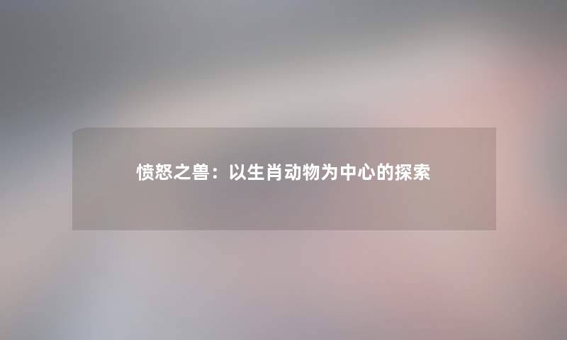 愤怒之兽:以生肖动物为中心的探索 愤怒之兽:以生肖动物为中心的探索