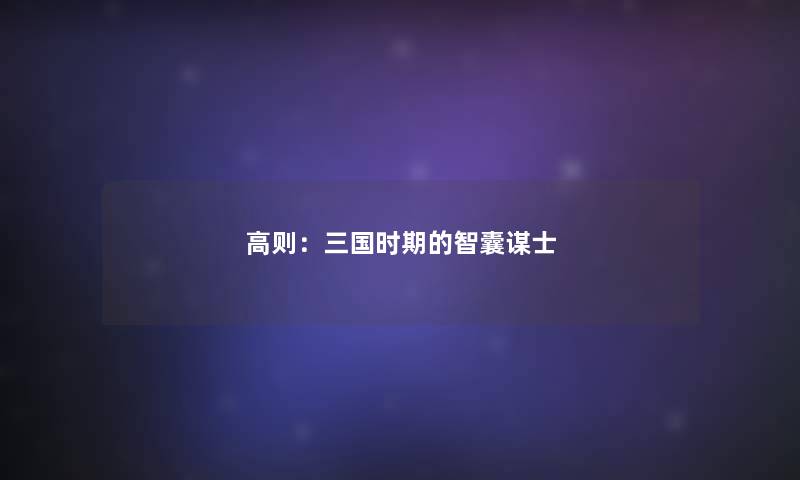 高则：三国时期的智囊谋士