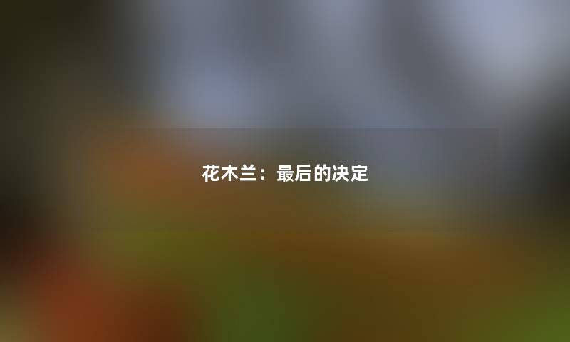 花木兰:这里要说的决定 花木兰:这里要说的决定