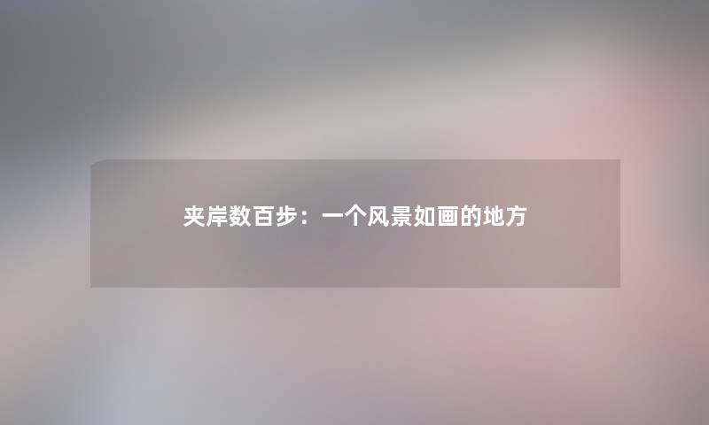 夹岸数百步:一个风景如画的地方 夹岸数百步:一个风景如画的地方