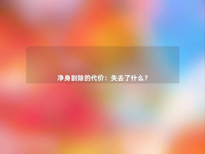 净身割除的代价:失去了什么? 净身割除的代价:失去了什么?