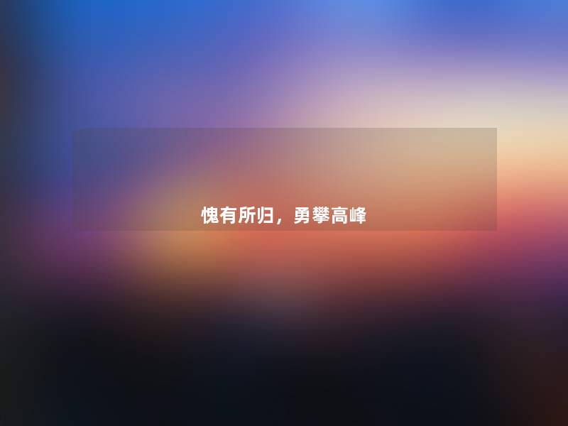 愧有所归,勇攀高峰 愧有所归,勇攀高峰