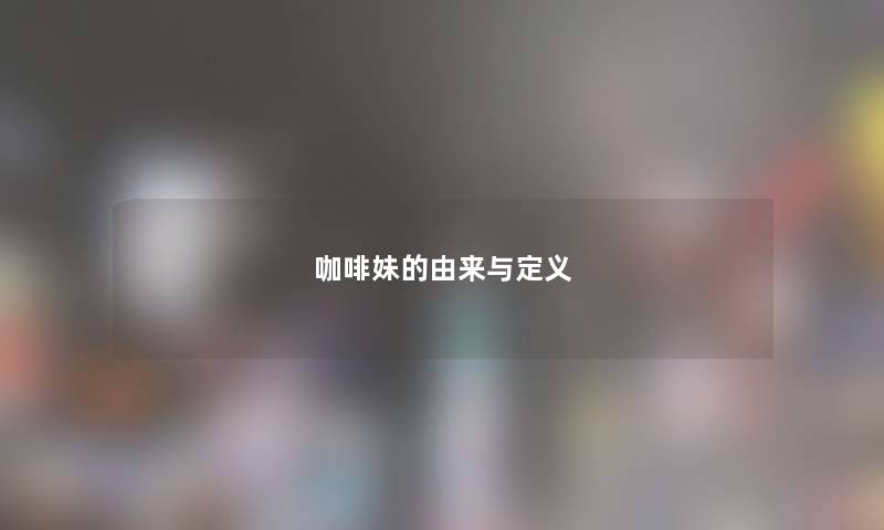 咖啡妹的由来与定义