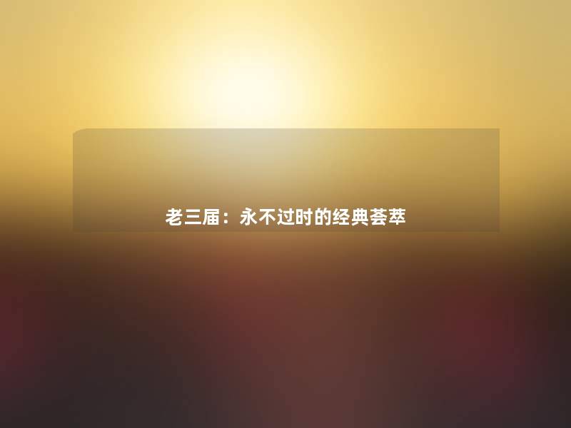老三届:永时的经典荟萃 老三届:永时的经典荟萃