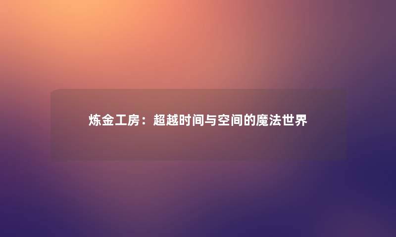 炼金工房:超越时间与空间的魔法世界 炼金工房:超越时间与空间的魔法世界