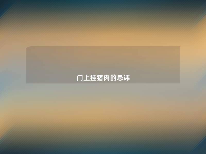 门上挂猪肉的忌讳 门上挂猪肉的忌讳
