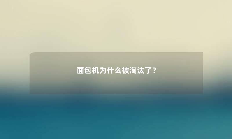 面包机为什么被淘汰了? 面包机为什么被淘汰了?