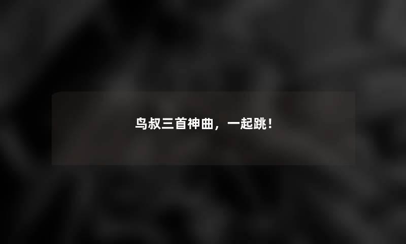 鸟叔三首神曲,一起跳! 鸟叔三首神曲,一起跳!