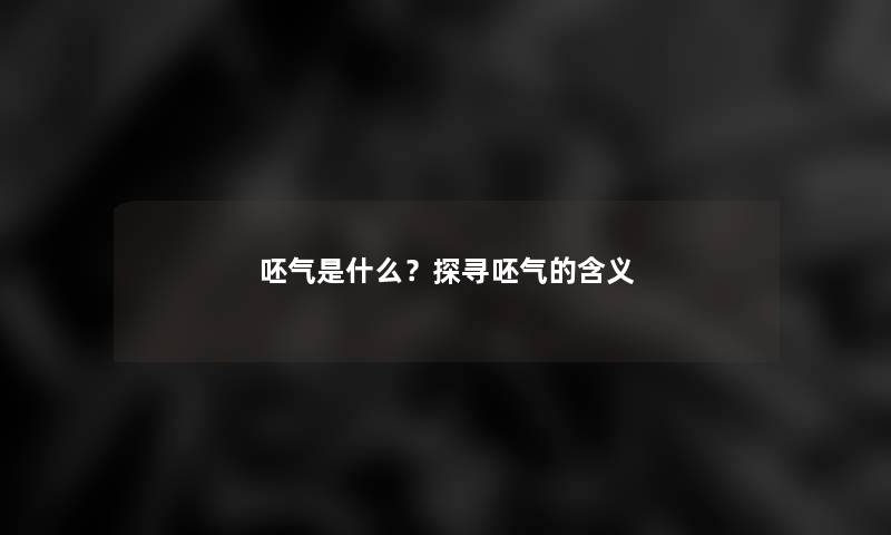 呸气是什么？探寻呸气的含义