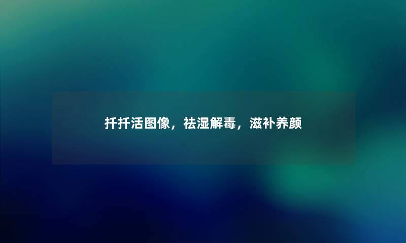 扦扦活图像，祛湿解毒，滋补养颜