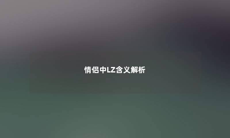 情侣中LZ含义解析 情侣中LZ含义解析