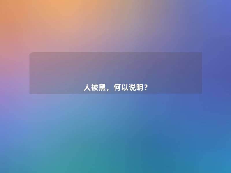人被黑,何以说明? 人被黑,何以说明?