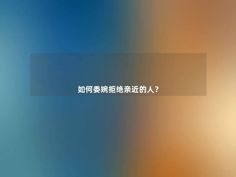 如何委婉拒绝亲近的人？