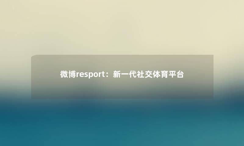 微博resport:新一代社交体育平台 微博resport:新一代社交体育平台