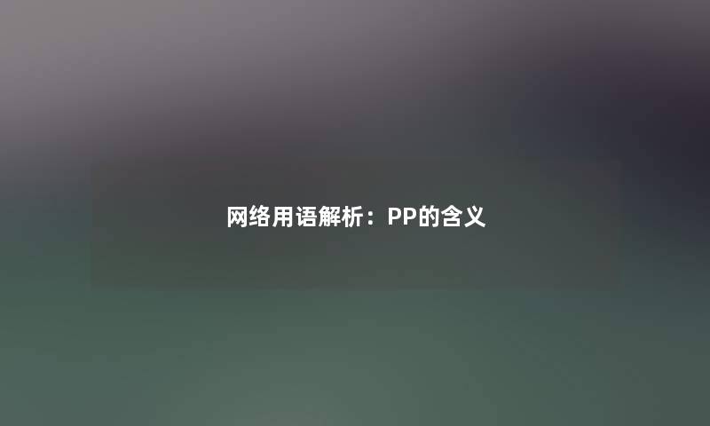 网络用语解析:PP的含义 网络用语解析:PP的含义