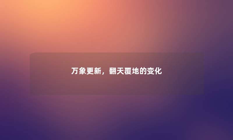 万象更新,翻天覆地的变化 万象更新,翻天覆地的变化