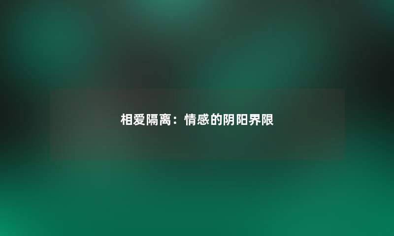 相爱隔离:情感的阴阳界限 相爱隔离:情感的阴阳界限