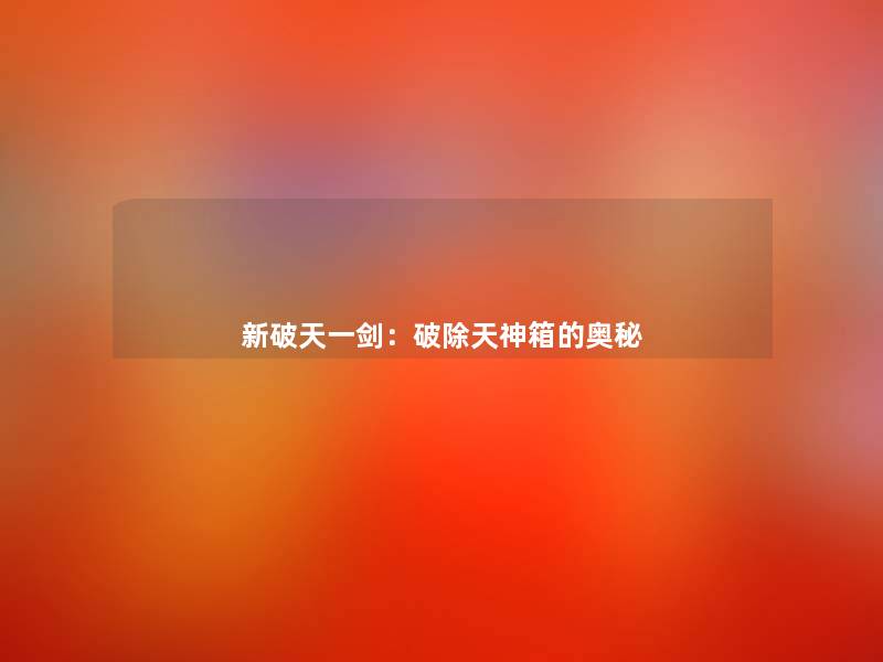 新破天一剑:破除天神箱的奥秘 新破天一剑:破除天神箱的奥秘