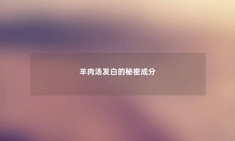 羊肉汤发白的秘密成分