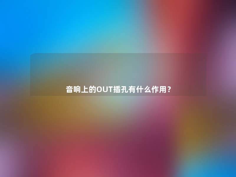 音响上的OUT插孔有什么作用? 音响上的OUT插孔有什么作用?