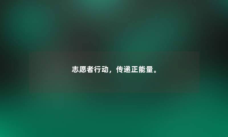 志愿者行动,传递正能量。 志愿者行动,传递正能量。