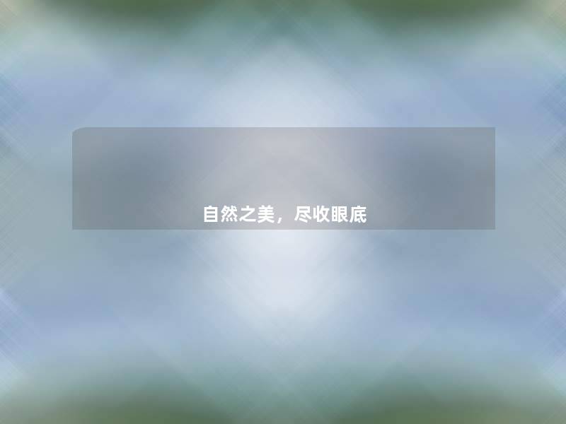 自然之美,尽收眼底 自然之美,尽收眼底
